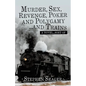 Murder, Sex, Revenge, Poker, and Polygamy ... and Trains: A Novel ... Sort Of - Paperback