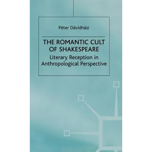 The Romantic Cult of Shakespeare: Literary Reception in Anthropological Perspective - Hardcover