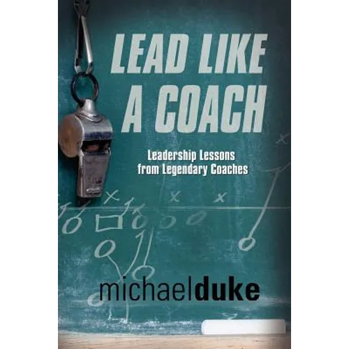 Lead Like a Coach: Leadership Lessons from Legendary Coaches - Paperback