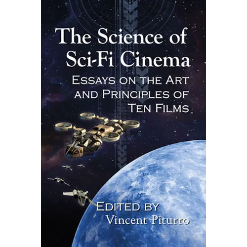 The Science of Sci-Fi Cinema: Essays on the Art and Principles of Ten Films - Paperback