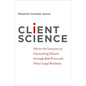 Client Science: Advice for Lawyers on Counseling Clients Through Bad News and Other Legal Realities - Paperback
