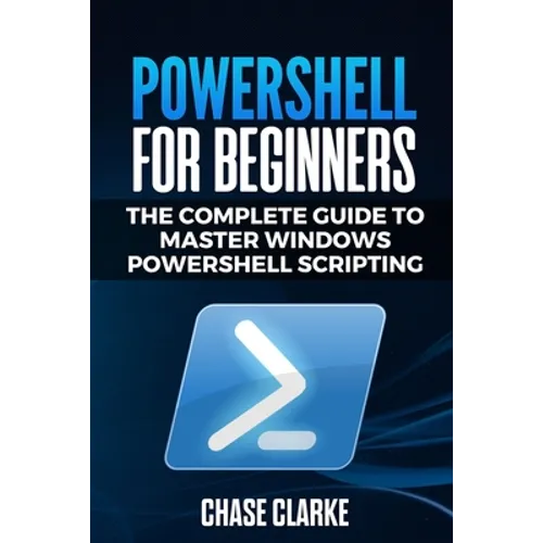 PowerShell for Beginners: The Complete Guide to Master Windows PowerShell Scripting - Paperback