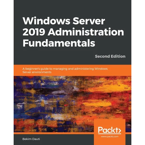 Windows Server 2019 Administration Fundamentals - Second Edition: A beginner's guide to managing and administering Windows Server environments - Paperback