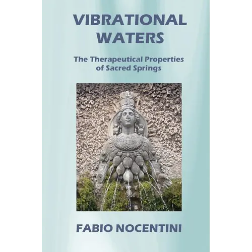 Vibrational Waters: The Therapeutical Properties of Sacred Springs - Paperback