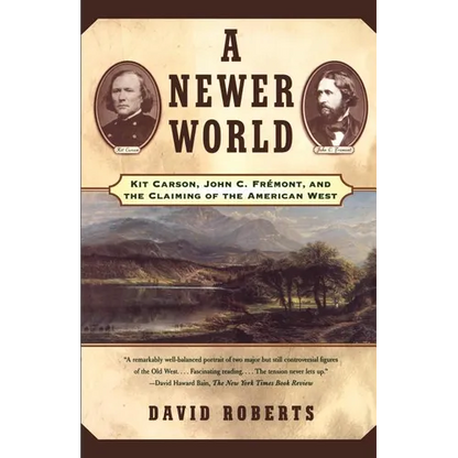 A Newer World: Kit Carson John C Fremont and the Claiming of the American West - Paperback