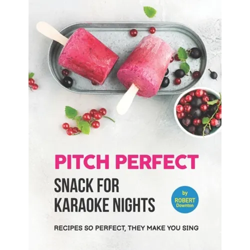 Pitch Perfect - Snack for Karaoke Nights: Recipes So Perfect, They Make You Sing - Paperback