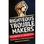 Righteous Troublemakers: Untold Stories of the Social Justice Movement in America - Library Binding