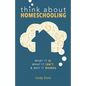 Think About Homeschooling: What It Is, What It Isn't, and Why It Works - Paperback