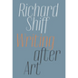 Richard Shiff: Writing After Art: Essays on Modern and Contemporary Artists - Paperback