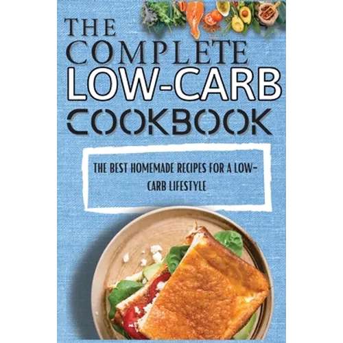 The Complete Low-Carb Cookbook: The Best Homemade Recipes For A Low-Carb Lifestyle - Paperback