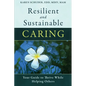Resilient and Sustainable Caring: Your Guide To Thrive While Helping Others - Paperback