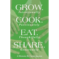 Grow. Cook. Eat. Share.: Grow. (Intentionally) Cook. (Passionately) Eat. (Thoughtfully) Share. (Generously) - Paperback