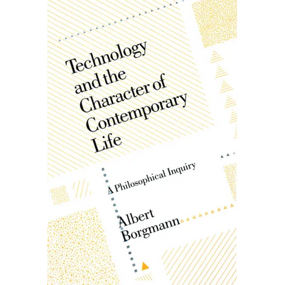 Technology and the Character of Contemporary Life: A Philosophical Inquiry - Paperback