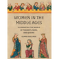 Women in the Middle Ages: Illuminating the World of Peasants, Nuns, and Queens - Hardcover