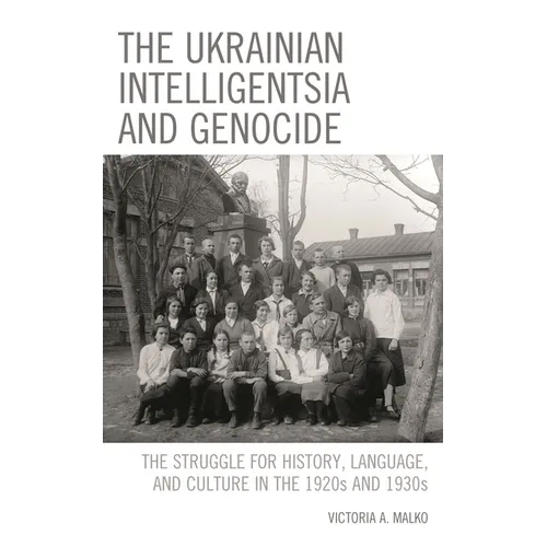 The Ukrainian Intelligentsia and Genocide: The Struggle for History, Language, and Culture in the 1920s and 1930s - Paperback