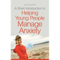 A Short Introduction to Helping Young People Manage Anxiety - Paperback
