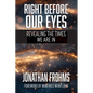 Right Before Our Eyes: Revealing the Times We Are In - Paperback