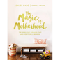 The Magic of Motherhood: The Good Stuff, the Hard Stuff, and Everything in Between - The Perfect Christian Mother's Day Gifts for Mom - Hardcover
