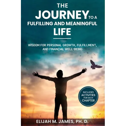 The Journey to A Fulfilling And Meaningful Life: Wisdom for Personal Growth, Fulfillment, and Financial Well-being - Paperback