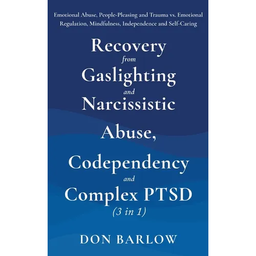 Recovery from Gaslighting & Narcissistic Abuse, Codependency & Complex PTSD (3 in 1): Emotional Abuse, People-Pleasing and Trauma vs. Emotional Regula - Hardcover