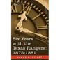 Six Years with the Texas Rangers, 1875-1881 - Paperback