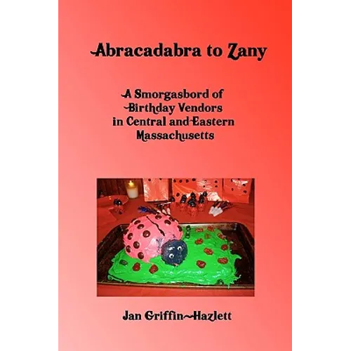 Abracadabra To Zany: A Smorgasbord Of Birthday Vendors In Central And Eastern Massachusetts - Paperback