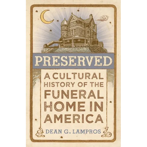 Preserved: A Cultural History of the Funeral Home in America - Hardcover