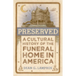 Preserved: A Cultural History of the Funeral Home in America - Hardcover