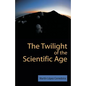The Twilight of the Scientific Age - Paperback