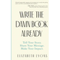 Write the Damn Book Already: Tell Your Story. Share Your Message. Make Your Impact. - Paperback