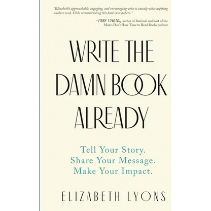 Write the Damn Book Already: Tell Your Story. Share Your Message. Make Your Impact. - Paperback
