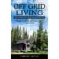 Off Grid Living: How to Plan and Execute Living Off the Grid (Learn How to Thrive Living Off the Grid Create a Life of Self Sufficiency and Freedom) - Paperback