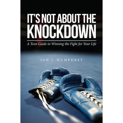 It's Not about the Knockdown: A teen guide to winning the fight for your life - Paperback