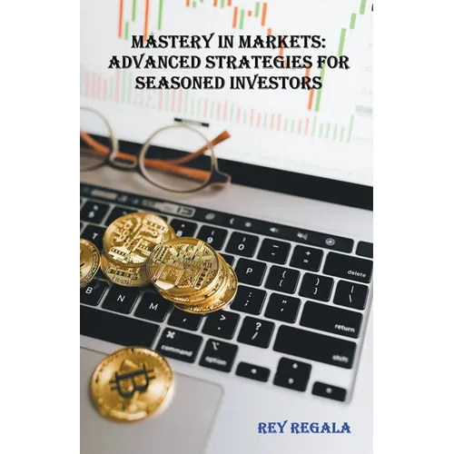 Mastery in Markets: Advanced Strategies for Seasoned Investors - Paperback