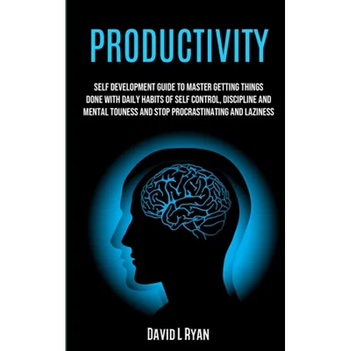 Productivity: Self Development Guide To Master Getting Things Done With Daily Habits Of Self Control, Discipline And Mental Toughnes - Paperback