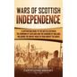 Wars of Scottish Independence: A Captivating Guide to the Battles Between the Kingdom of Scotland and the Kingdom of England, Including the Impact Ma - Hardcover