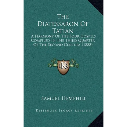The Diatessaron Of Tatian: A Harmony Of The Four Gospels Compiled In The Third Quarter Of The Second Century (1888) - Hardcover