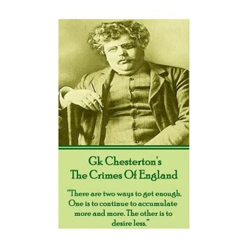 GK Chesteron's The Crimes Of England: "There are two ways to get enough. One is to continue to accumulate more and more. The other is to desire less." - Paperback