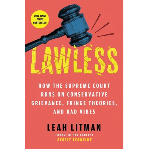 Lawless: How the Supreme Court Runs on Conservative Grievance, Fringe Theories, and Bad Vibes - Hardcover