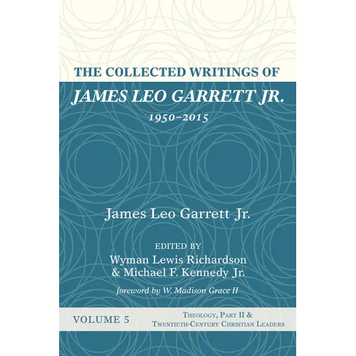 The Collected Writings of James Leo Garrett Jr., 1950-2015: Volume Five: Theology, Part II, and Twentieth-Century Christian Leaders - Paperback
