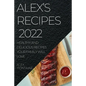 Alex's Recipes 2022: Healthy and Delicious Recipes Your Family Will Love - Paperback