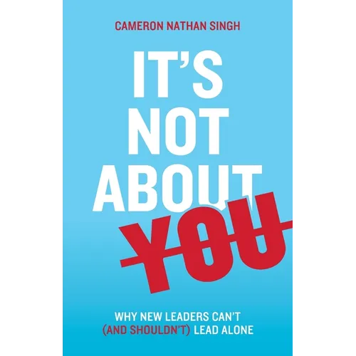 It's Not About You: Why New Leaders Can't (and shouldn't) Lead Alone - Paperback