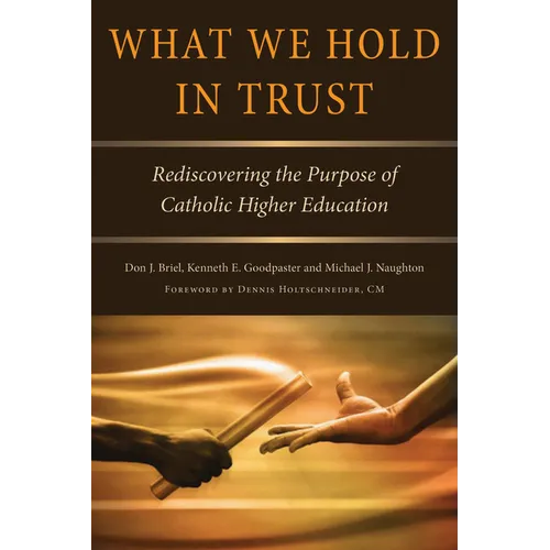 What We Hold in Trust: Rediscovering the Purpose of Catholic Higher Education - Paperback