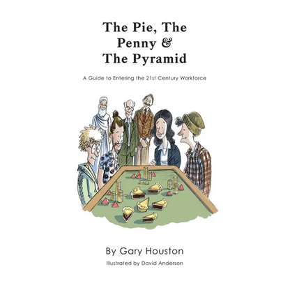 The Pie, The Penny & The Pyramid: A Guide to Entering the 21st Century Workforce - Paperback