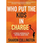 Who Put The Kids in Charge?: A Fresh Approach to Raising Great Kids - Paperback