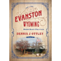 Evanston Wyoming Volume 2: Boom-Bust-Politics - Hardcover