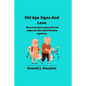 Old Age Signs And Love: How to prepare yourself and embrace the end of lifetime mystery. - Paperback
