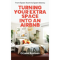 From Spare Room to Spare Money: Turning Your Extra Space into an Airbnb - Hardcover