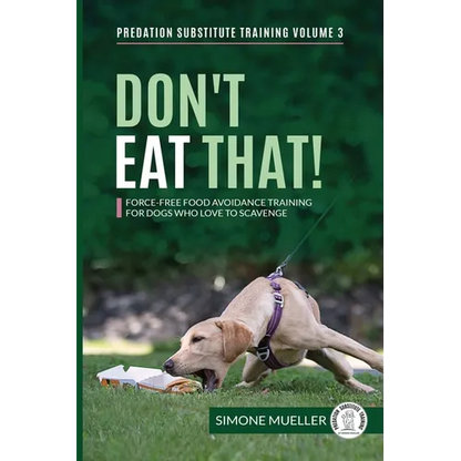 Don't Eat That: Force-Free Food Avoidance Training for Dogs who Love to Scavenge - Paperback