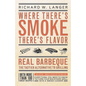 Where There's Smoke There's Flavor: Real Barbecue - The Tastier Alternative to Grilling - Paperback
